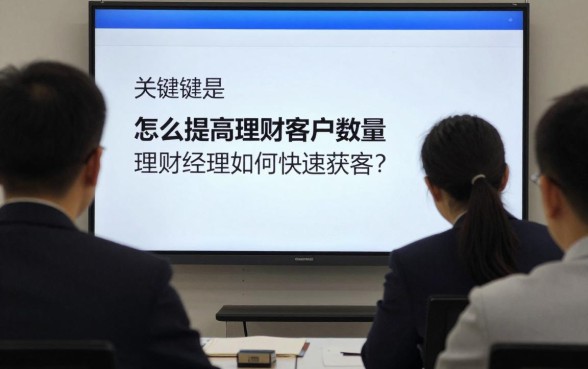 怎么提高理财客户数量,理财经理如何快速获客?