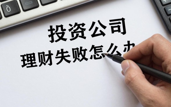 投资公司理财失败怎么办，投资公司理财失败如何追回本金