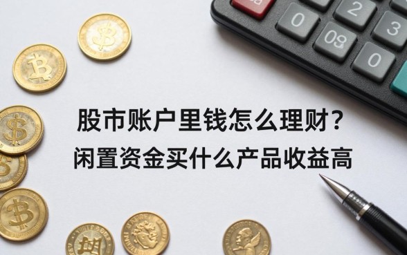 股市账户里钱怎么理财？闲置资金买什么理财产品收益高？