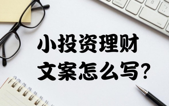 小投资理财文案怎么写?新手如何写出高转化率文案