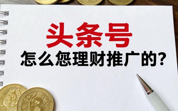 头条号怎么理财推广的？头条号理财推广怎么做才能快速获客？