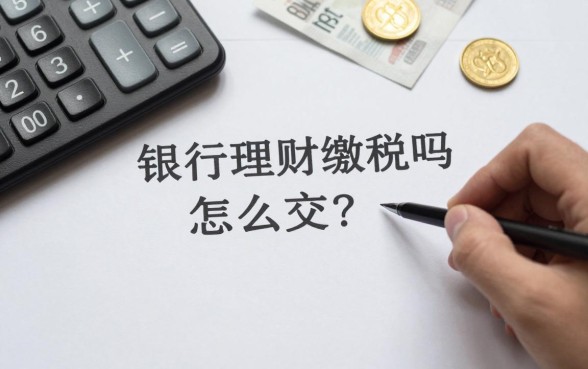 银行理财缴税吗怎么交？银行理财产品收益要交税吗