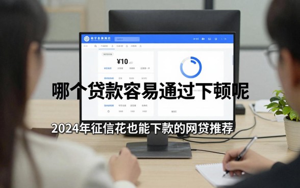 哪个贷款容易通过下款呢,2024年征信花也能下款的网贷推荐