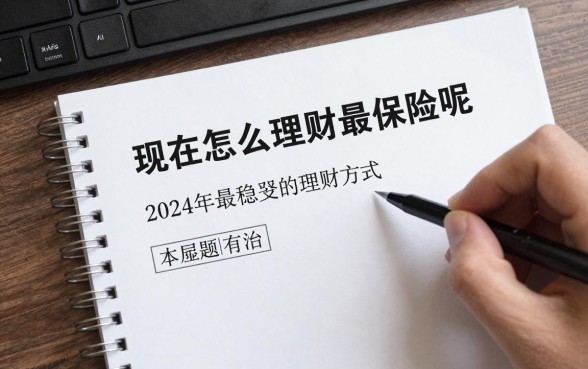现在怎么理财最保险呢,2024年最稳妥的理财方式有哪些