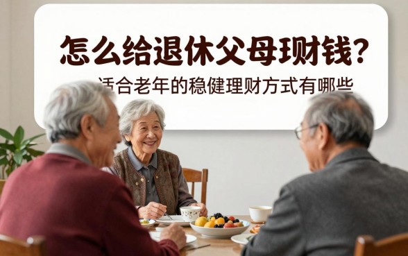 怎么给退休父母理财钱？适合老年人的稳健理财方式有哪些