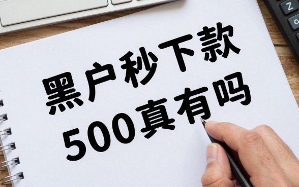 黑户秒下款500的口子k真的有吗？哪里能找到靠谱的？