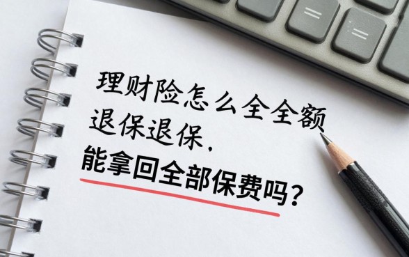 理财险怎么全额退款啊,犹豫期内退保能拿回全部保费吗