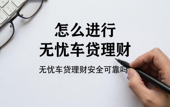 怎么进行无忧车贷理财?无忧车贷理财安全可靠吗