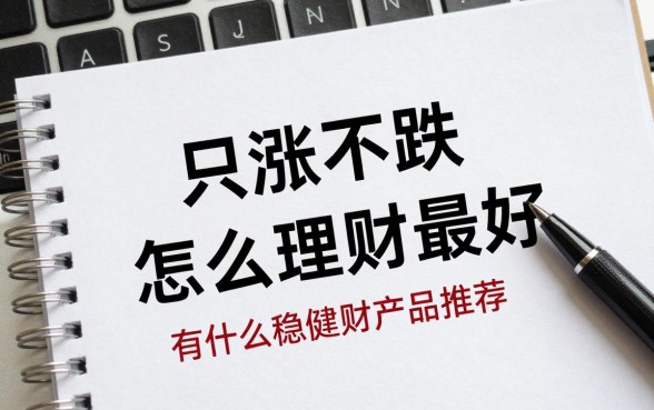 只涨不跌怎么理财最好,有什么稳健理财产品推荐?