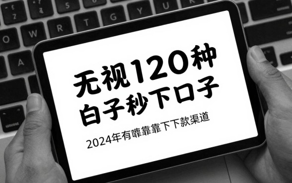 最新无视黑白秒下口子真的吗？2024年有哪些可靠的下款渠道？