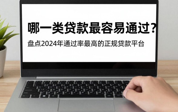 哪一类贷款最容易通过？盘点2024年通过率最高的正规贷款平台