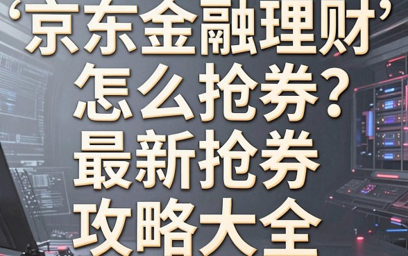 京东金融理财怎么抢券?最新抢券攻略大全