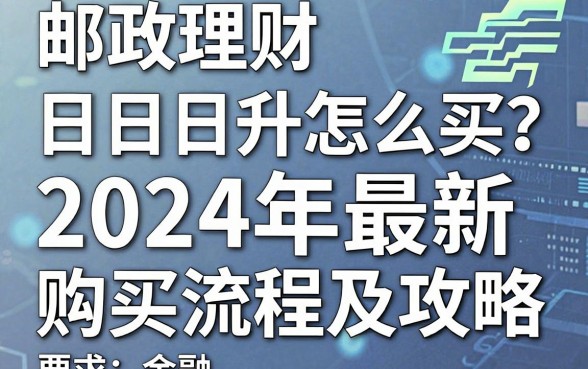 邮政理财日日升怎么买?2024年最新购买流程及攻略