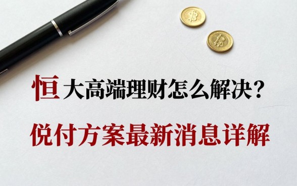 恒大高端理财怎么解决？兑付方案最新消息详解