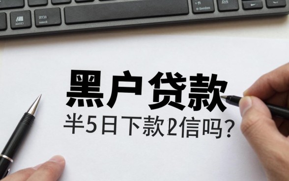 黑户贷款半月下款能信吗？黑户贷款哪家容易下款安全