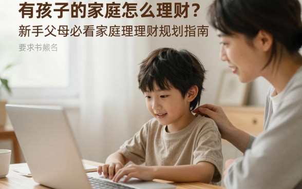 有孩子的家庭怎么理财？新手父母必看的家庭理财规划指南