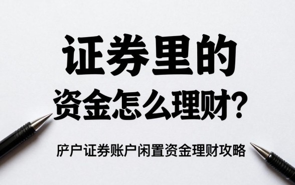 证券里的资金怎么理财?散户证券账户闲置资金理财攻略