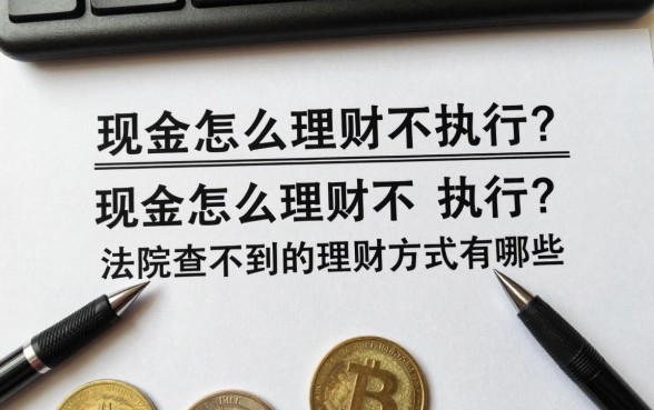 现金怎么理财不被执行?法院查不到的理财方式有哪些