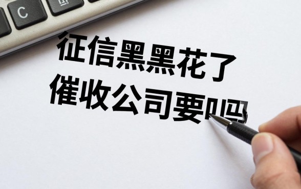 征信黑花了催收公司要吗,征信黑了催收还会上门吗