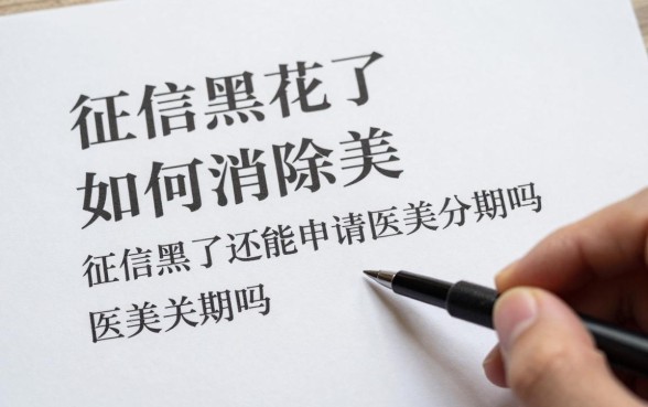征信黑花了如何消除医美,征信黑了还能申请医美分期吗