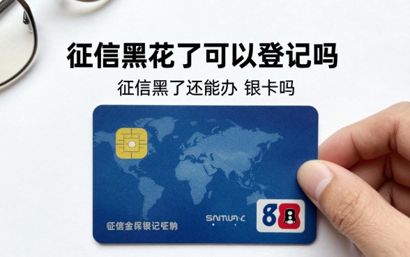 征信黑花了可以登记吗,征信黑了还能办银行卡吗
