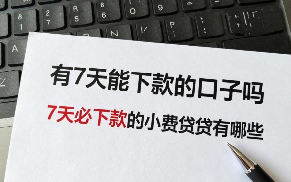 有7天能下款的口子吗,7天必下款的小额贷款有哪些